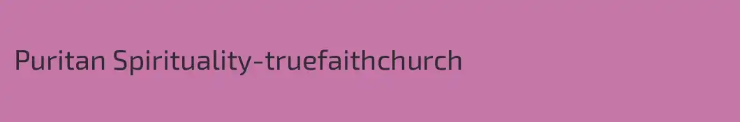 Puritan Spirituality-truefaithchurch